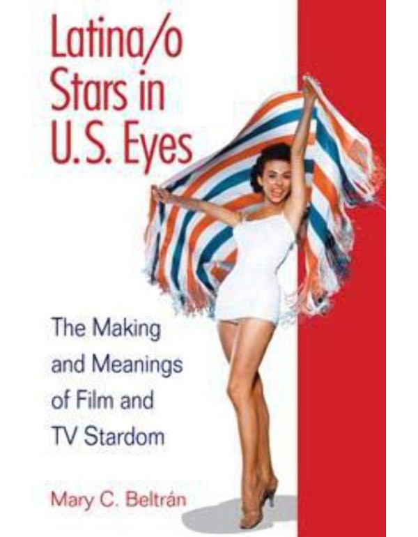 Latina/o Stars in U.S. Eyes: The Making and Meanin...