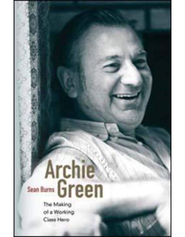 Archie Green: The Making of a Working-Class Hero