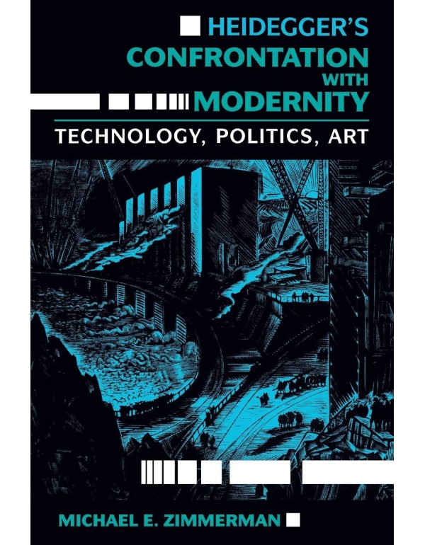 Heidegger's Confrontation with Modernity: Technolo...