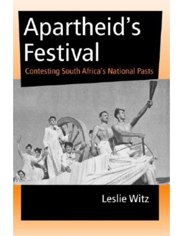 Apartheid's Festival: Contesting South Africa's Na...