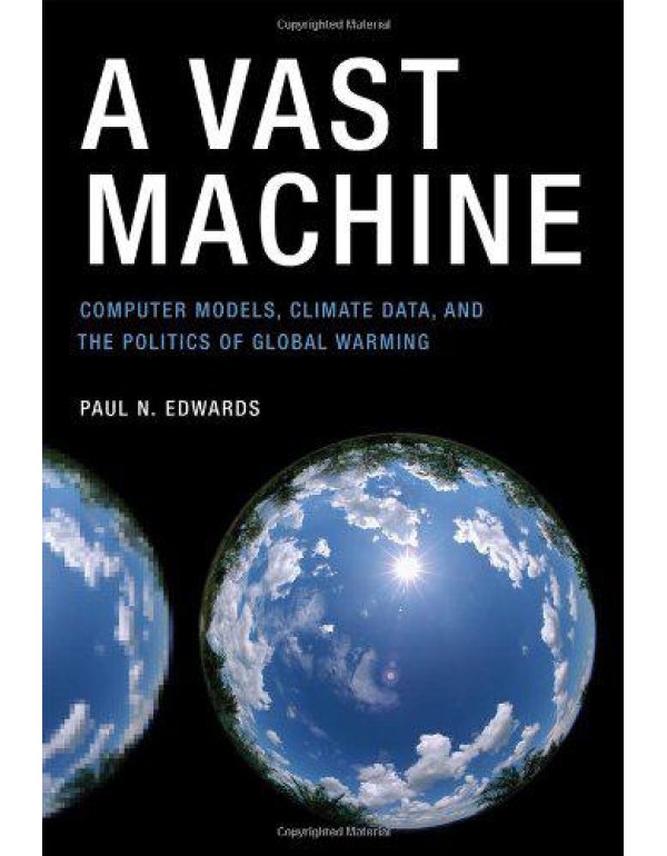 A Vast Machine: Computer Models, Climate Data, and...