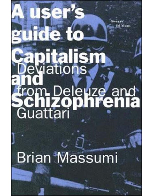 A User's Guide to Capitalism and Schizophrenia: De...