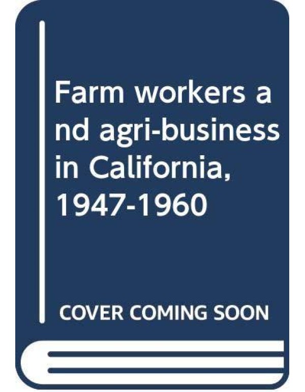 Farm workers and agri-business in California, 1947...