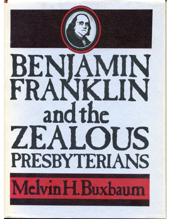 Benjamin Franklin and the Zealous Presbyterians