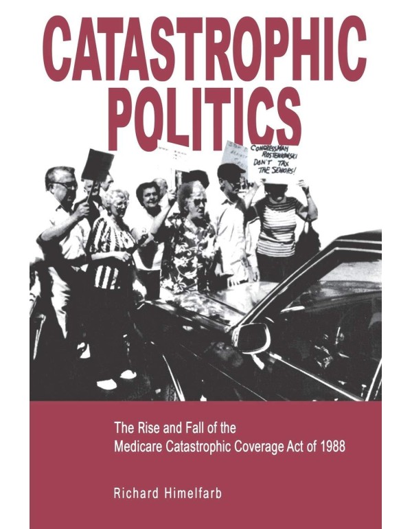 Catastrophic Politics: The Rise and Fall of the Me...