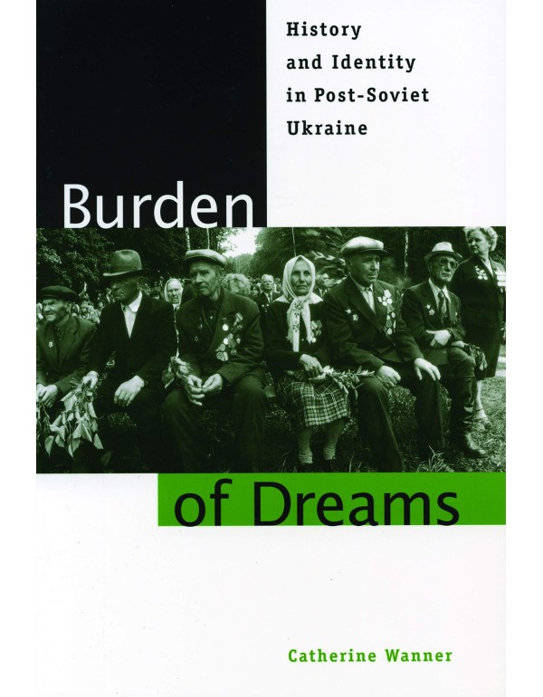 Burden of Dreams: History and Identity in Post-Sov...