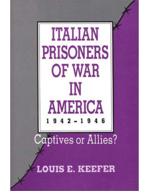 Italian Prisoners of War in America, 1942-1946: Ca...