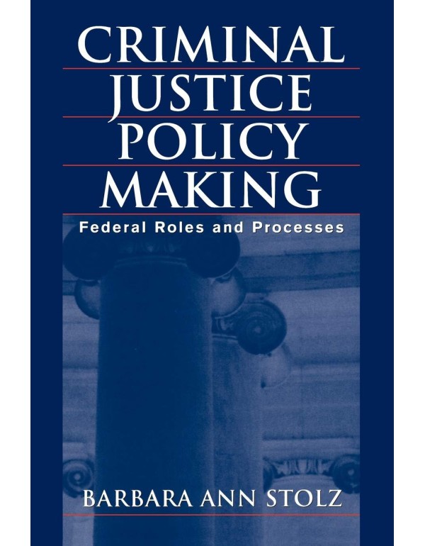 Criminal Justice Policy Making: Federal Roles and ...