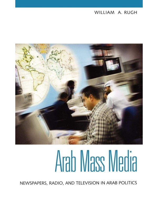 Arab Mass Media: Newspapers, Radio, and Television...