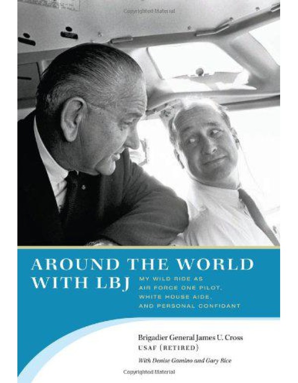 Around the World with LBJ: My Wild Ride as Air For...