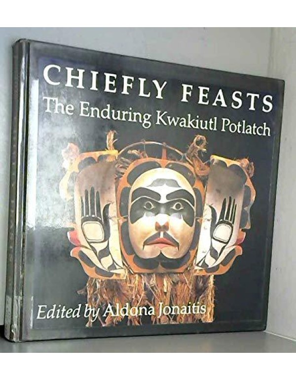 Chiefly Feasts: The Enduring Kwakiutl Potlatch