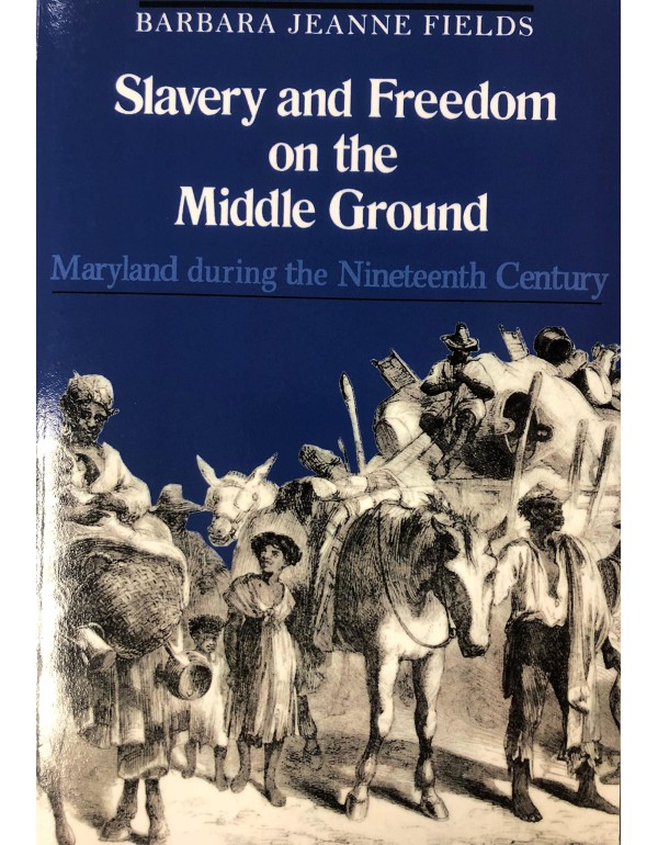 Slavery and Freedom on the Middle Ground: Maryland...