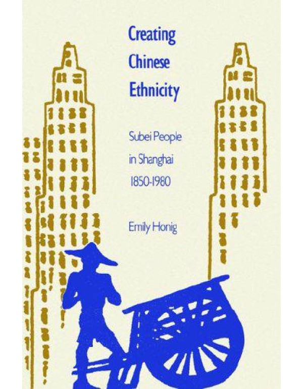 Creating Chinese Ethnicity: Subei People in Shangh...