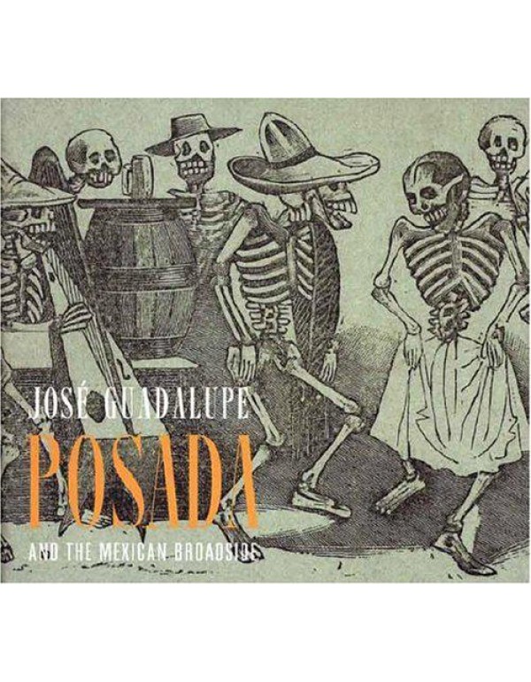 Jose Guadalupe Posada And the Mexican Broadside/ J...