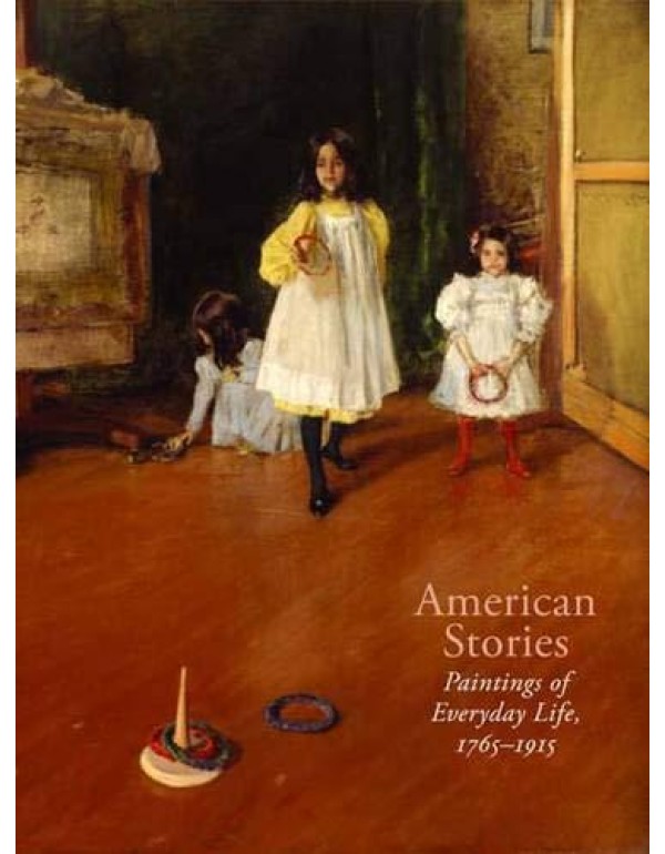 American Stories: Paintings of Everyday Life, 1765...