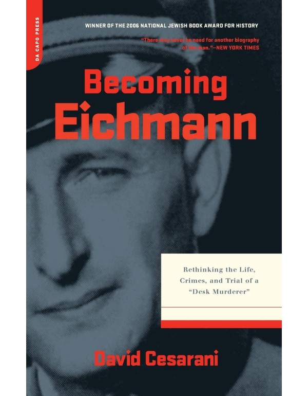 Becoming Eichmann: Rethinking the Life, Crimes, an...