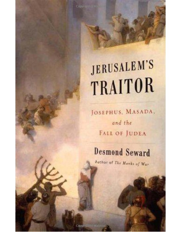 Jerusalem's Traitor: Josephus, Masada, and the Fal...