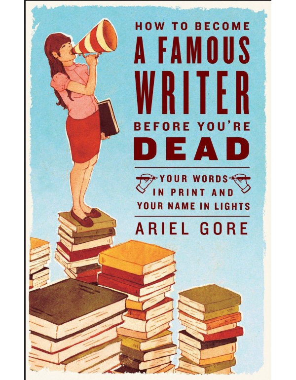 How to Become a Famous Writer Before You're Dead: ...