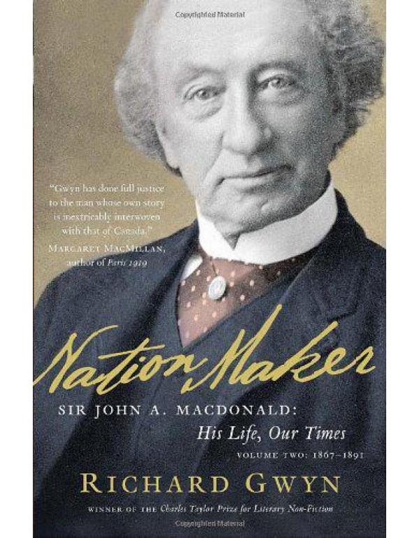 Nation Maker: Sir John A. Macdonald: His Life, Our...