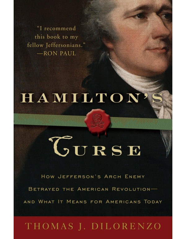 Hamilton's Curse: How Jefferson's Arch Enemy Betra...