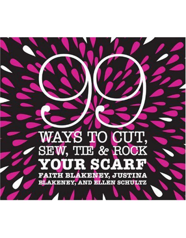 99 Ways to Cut, Sew, Tie & Rock Your Scarf