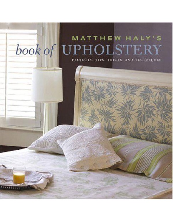 Matthew Haly's Book of Upholstery: Projects, Tips,...