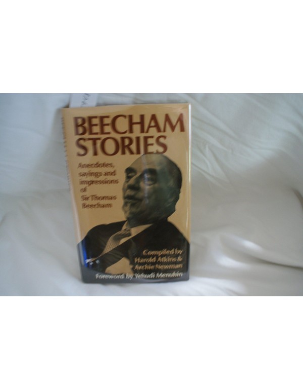 Beecham Stories: Anecdotes, Sayings and Impression...