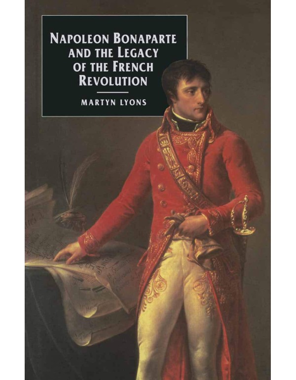 Napoleon Bonaparte and the Legacy of the French Re...