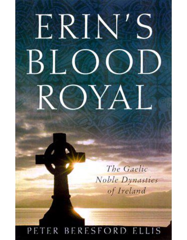 Erin's Blood Royal: the Noble Gaelic Dynasties of ...