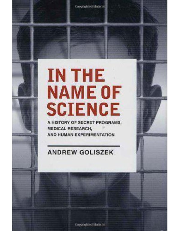 In the Name of Science: A History of Secret Progra...