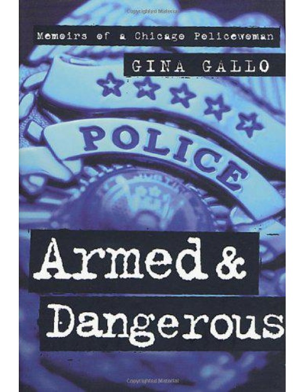 Armed and Dangerous: Memoirs of a Chicago Policewo...