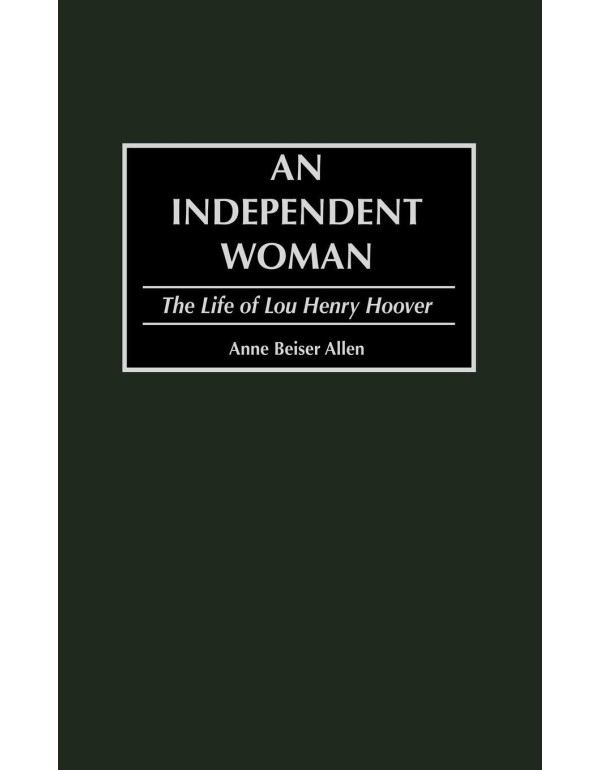 An Independent Woman: The Life of Lou Henry Hoover...