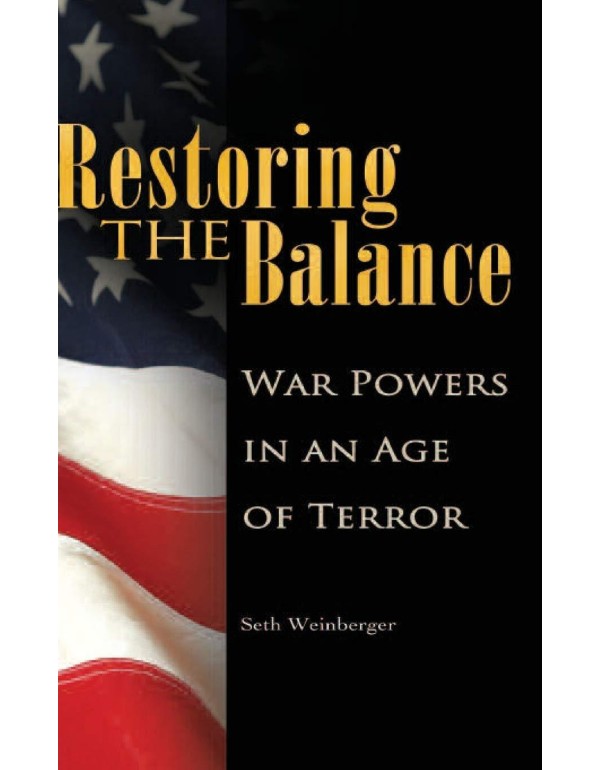 Restoring the Balance: War Powers in an Age of Ter...