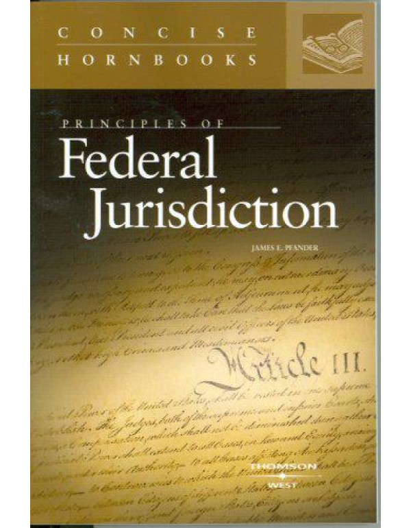 Principles of Federal Jurisdiction (Concise Hornbo...