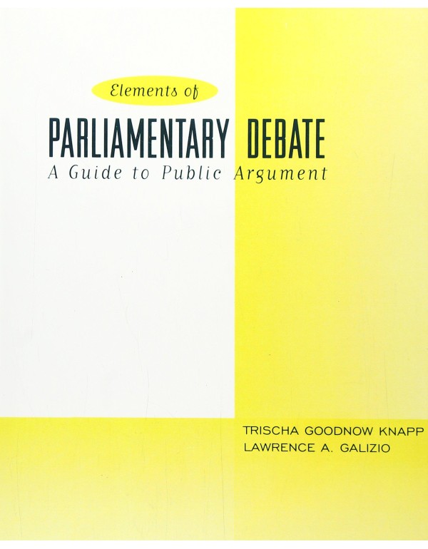 Elements of Parliamentary Debate, The: A Guide to ...