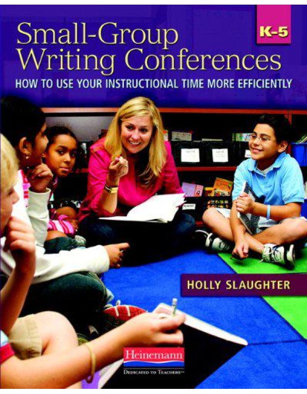 Small-Group Writing Conferences, K-5: How to Use Y...