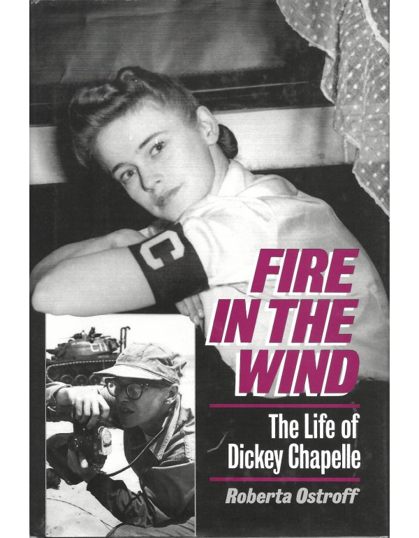 Fire in the Wind: The Biography of Dickey Chappell...