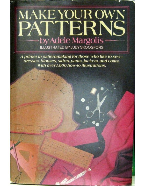 Make Your Own Patterns: A Primer in Pattern Making...