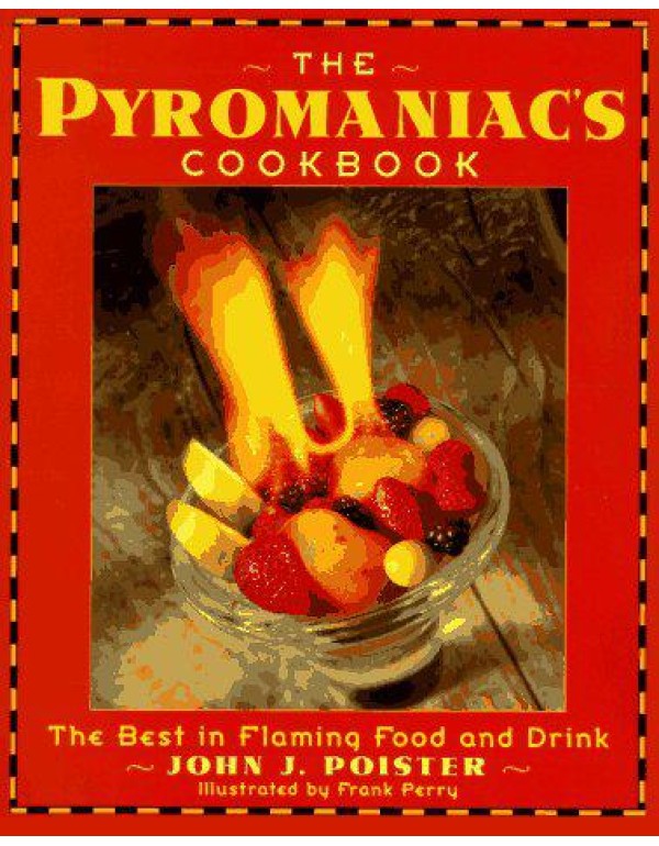 The Pyromaniac's Cookbook: the best in flaming foo...