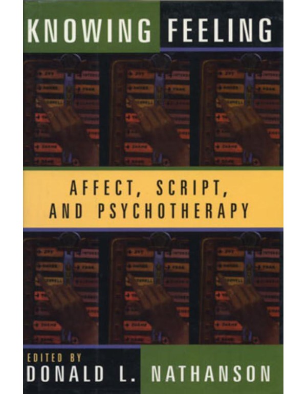 Knowing Feeling: Affect, Script, and Psychotherapy...