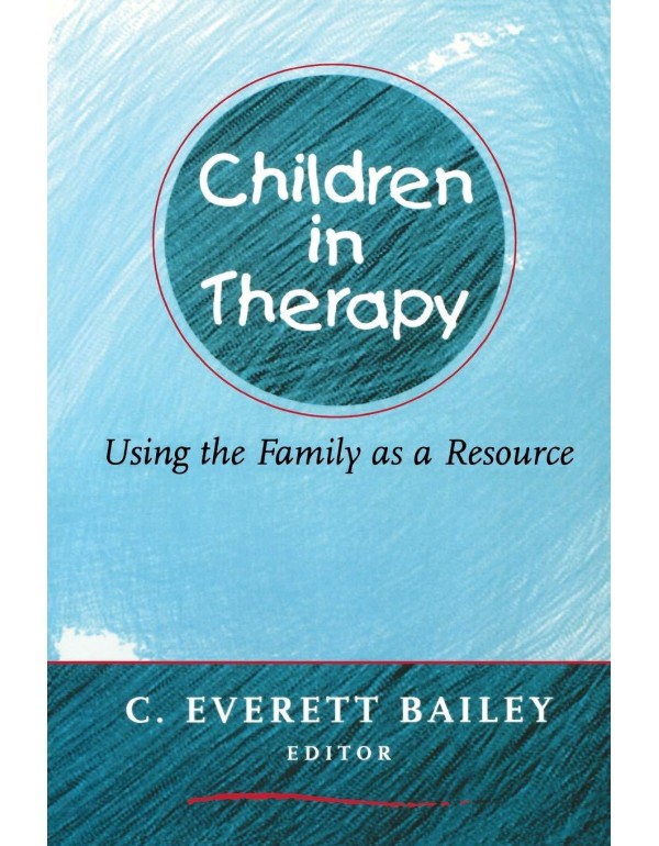 Children in Therapy: Using the Family as a Resourc...