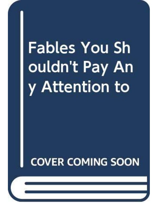 Fables You Shouldn't Pay Any Attention to