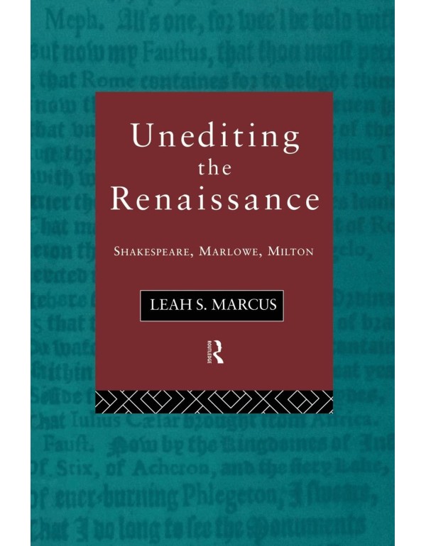 Unediting the Renaissance: Shakespeare, Marlowe an...