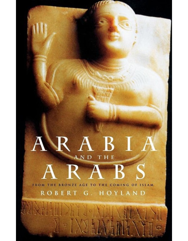 Arabia and the Arabs: From the Bronze Age to the C...