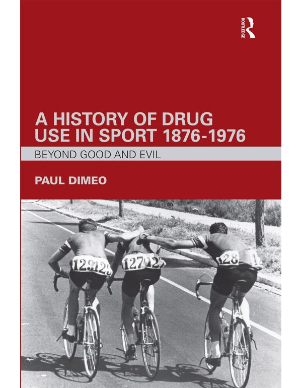 A History of Drug Use in Sport: 1876 - 1976: Beyon...