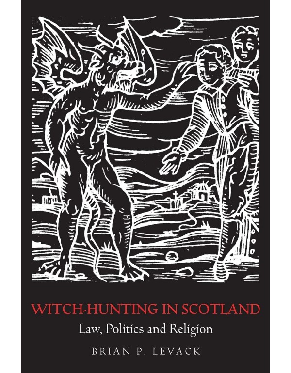 Witch-Hunting in Scotland: Law, Politics and Relig...