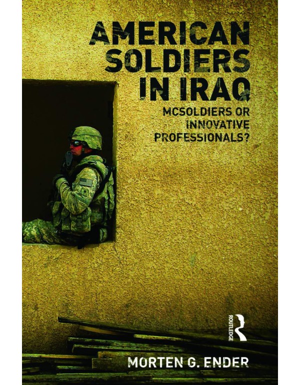 American Soldiers in Iraq: McSoldiers or Innovativ...