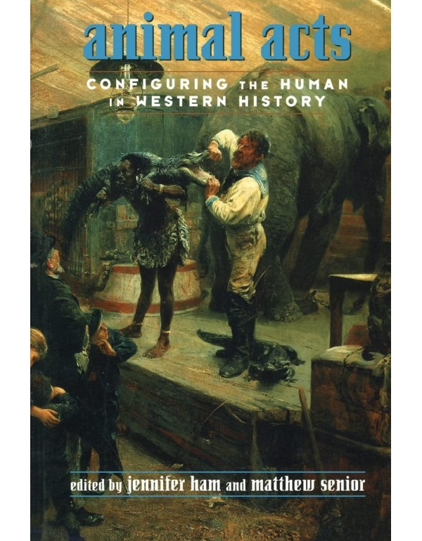 Animal Acts: Configuring the Human in Western Hist...