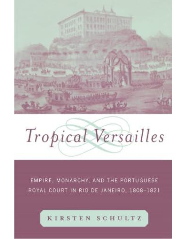 Tropical Versailles: Empire, Monarchy, and the Por...