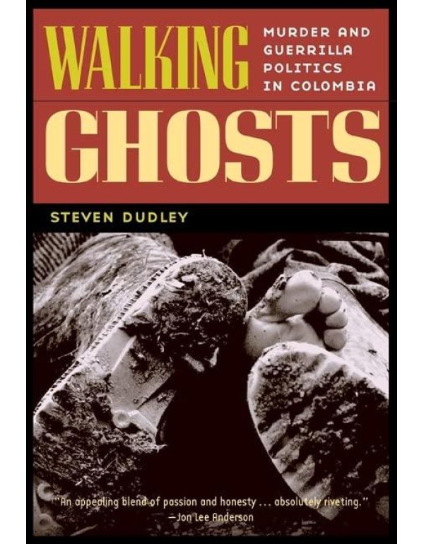 Walking Ghosts: Murder and Guerrilla Politics in C...